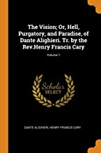 The Vision Or, Hell, Purgatory, and Paradise, of Dante Alighieri. Tr. by the Rev.Henry Francis Cary Volume 1