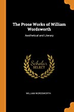 The Prose Works of William Wordsworth: Aesthetical and Literary