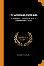 The Armenian Campaign: A Diary of the Campaign of 1877, in Armenia and Koordistan