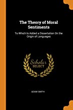 The Theory Of Moral Sentiments: To Which Is Added a Dissertation On the Origin of Languages