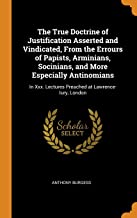 The True Doctrine of Justification Asserted and Vindicated, From the Errours of Papists, Arminians, Socinians, and More Especially Antinomians: In XXX. Lectures Preached at Lawrence-Iury, London