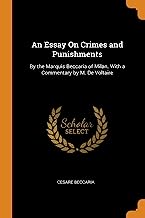 An Essay On Crimes and Punishments: By the Marquis Beccaria of Milan. with a Commentary by M. de Voltaire