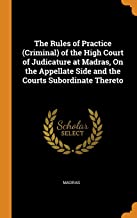 The Rules of Practice (Criminal) of the High Court of Judicature at Madras, On the Appellate Side and the Courts Subordinate Thereto