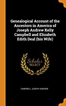 Genealogical Account Of The Ancestors In America Of Joseph Andrew Kelly Campbell And Elizabeth Edith Deal (His Wife)