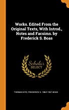 Works. Edited from the Original Texts, with Introd., Notes and Facsims. by Frederick S. Boas