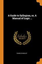 A Guide to Syllogism, or, A Manual of Logic ...