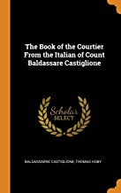 The Book Of The Courtier From The Italian Of Count Baldassare Castiglione