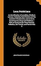 Loca Patriciana: An Identification of Localities, Chiefly in Leinster, Visited by Saint Patrick and His Assistant Missionaries; And of