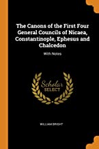 The Canons Of The First Four General Councils Of Nicaea, Constantinople, Ephesus And Chalcedon: With Notes