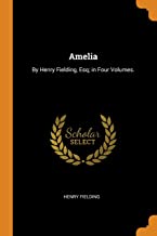 Amelia: By Henry Fielding, Esq; In Four Volumes.