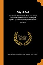 City Of God: The Divine History and Life of the Virgin Mother of God Manifested to Mary of Agreda for the Encouragement of Men; Volume 2