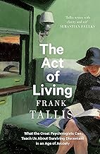 The Act of Living: What the Great Psychologists Can Teach Us About Surviving Discontent in an Age of Anxiety
