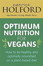 Optimum Nutrition for Vegans: How to be healthy and optimally nourished on a plant-based diet