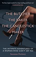 The Butcher, The Baker, The Candlestick Maker: The Intimate Adventures of a Woman Who Can’t Say No