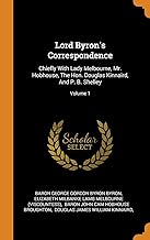 Lord Byron's Correspondence: Chiefly with Lady Melbourne, Mr. Hobhouse, the Hon. Douglas Kinnaird, and P. B. Shelley; Volume 1