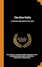 The Kiss Waltz: A Viennese Operetta in Two Acts