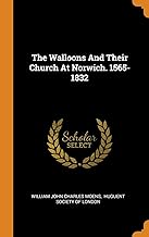 The Walloons and Their Church at Norwich. 1565-1832