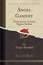 Ángel Ganivet: Universitario y Cónsul, Páginas Inéditas (Classic Reprint)