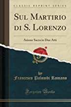 Sul Martirio di S. Lorenzo: Azione Sacra in Due Atti (Classic Reprint)