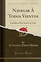 Navegar Á Todos Vientos: Comedia en Dos Actos y en Verso (Classic Reprint)