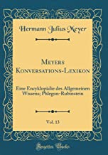 Meyers Konversations-Lexikon, Vol. 13: Eine Encyklopädie des Allgemeinen Wissens; Phlegon-Rubinstein (Classic Reprint)