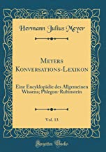 Meyers Konversations-Lexikon, Vol. 13: Eine Encyklopädie des Allgemeinen Wissens; Phlegon-Rubinstein (Classic Reprint)