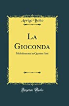 La Gioconda: Melodramma in Quattro Atti (Classic Reprint)