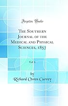 The Southern Journal of the Medical and Physical Sciences, 1857, Vol. 6 (Classic Reprint)