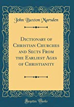 Dictionary of Christian Churches and Sects From the Earliest Ages of Christianity (Classic Reprint)