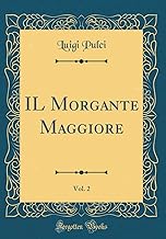 IL Morgante Maggiore, Vol. 2 (Classic Reprint)