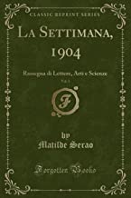 La Settimana, 1904, Vol. 1: Rassegna di Lettere, Arti e Scienze (Classic Reprint)
