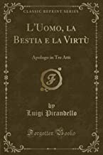 L'Uomo, la Bestia e la Virtù: Apologo in Tre Atti (Classic Reprint)