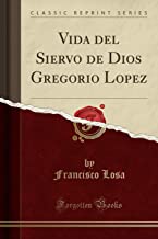 Vida del Siervo de Dios Gregorio Lopez (Classic Reprint)