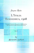 L'Italia Economica, 1908, Vol. 2: Annuario Statistico-Economico Dell'industria, del Commercio, Della Finanza del Lavoro (Classic Reprint)