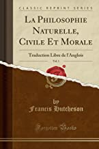 La Philosophie Naturelle, Civile Et Morale, Vol. 1: Traduction Libre de l'Anglois (Classic Reprint)