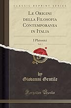 Le Origini Della Filosofia Contemporanea in Italia, Vol. 1: I Platonici (Classic Reprint)