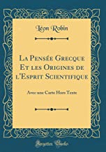 La Pense Grecque Et les Origines de l'Esprit Scientifique: Avec une Carte Hors Texte (Classic Reprint)