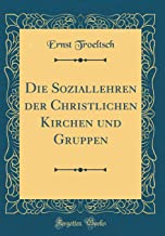 Die Soziallehren der Christlichen Kirchen und Gruppen (Classic Reprint)