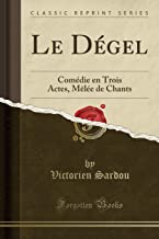 Le Dégel: Comédie en Trois Actes, Mêlée de Chants (Classic Reprint)