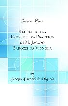 Regole della Prospettiva Prattica di M. Jacopo Barozzi da Vignola (Classic Reprint)