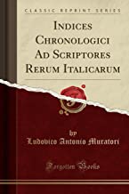 Indices Chronologici Ad Scriptores Rerum Italicarum (Classic Reprint)