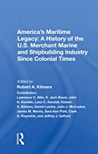 America's Maritime Legacy: A History of the U.S. Merchant Marine and Shipbuilding Industry Since Colonial Times