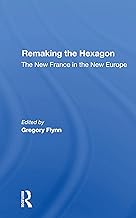 Remaking The Hexagon: The New France In The New Europe