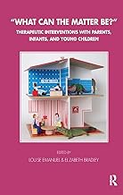 What Can the Matter Be?: Therapeutic Interventions with Parents, Infants and Young Children