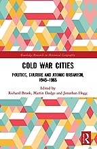 Cold War Cities: Politics, Culture and Atomic Urbanism, 1945–1965