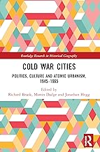 Cold War Cities: Politics, Culture and Atomic Urbanism, 1945–1965