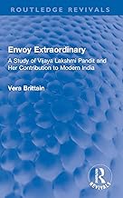 Envoy Extraordinary: A Study of Vijaya Lakshmi Pandit and Her Contribution to Modern India