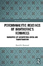 Psychoanalytic Readings of Hawthorne’s Romances: Narratives of Unconscious Crisis and Transformation
