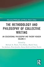 The Methodology and Philosophy of Collective Writing: An Educational Philosophy and Theory Reader Volume X