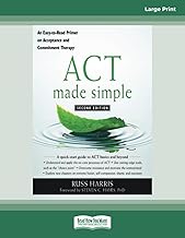 ACT Made Simple: An Easy-To-Read Primer on Acceptance and Commitment Therapy